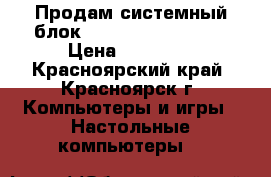 Продам системный блок Intel Core i3-4170 › Цена ­ 12 000 - Красноярский край, Красноярск г. Компьютеры и игры » Настольные компьютеры   
